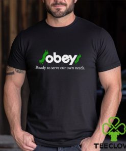 Obey Ready To Serve Our Own Needs shirt