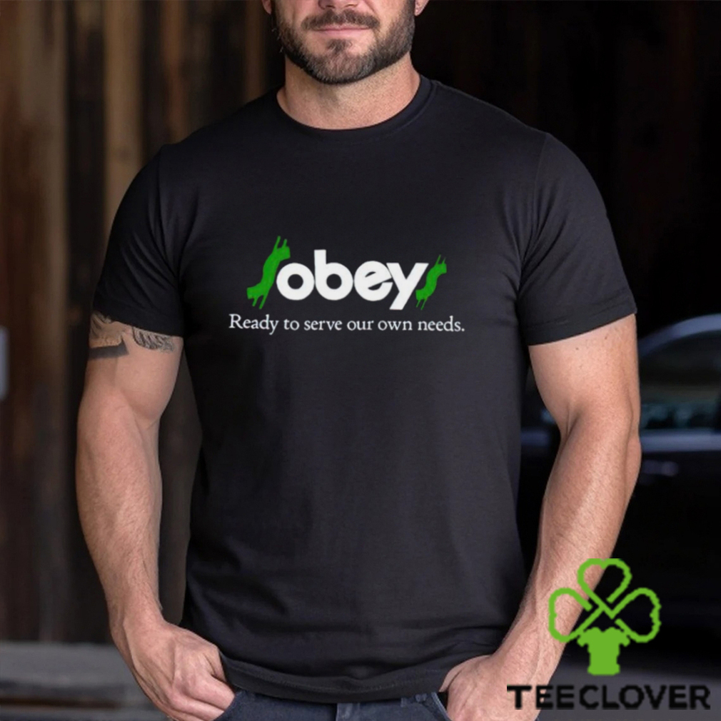 Obey Ready To Serve Our Own Needs shirt Obey Ready To Serve Our Own Needs shirt