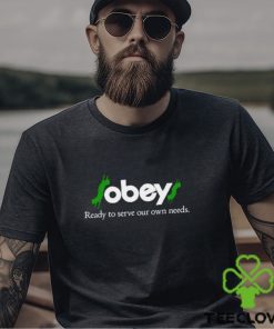 Obey Ready To Serve Our Own Needs shirt