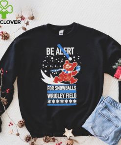 Obvious be alert for snowballs wrigley field official shirt