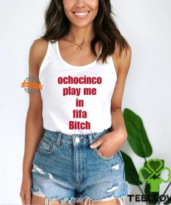 Ochocinco Play Me In Fifa Bitch Shirt