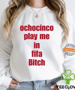 Ochocinco Play Me In Fifa Bitch Shirt