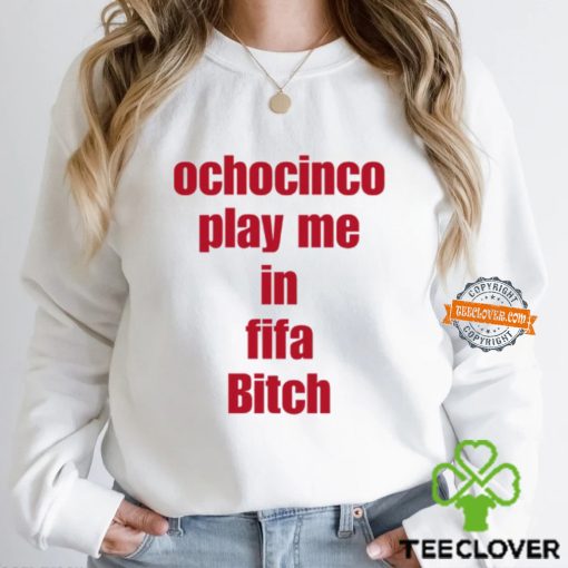 Ochocinco Play Me In Fifa Bitch Shirt