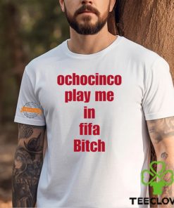 Ochocinco Play Me In Fifa Bitch Shirt