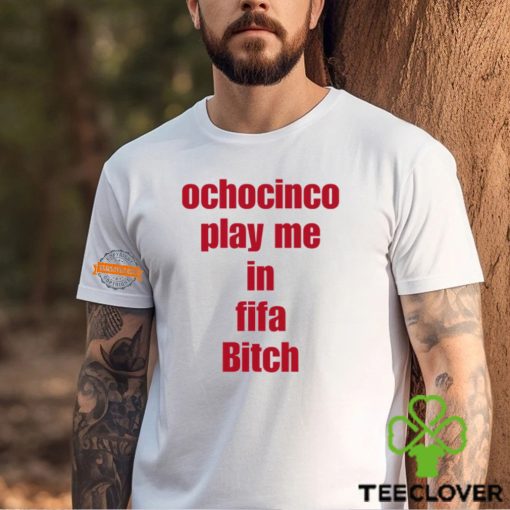 Ochocinco Play Me In Fifa Bitch Shirt