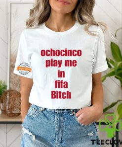 Ochocinco Play Me In Fifa Bitch Shirt