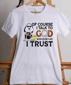 Of Course I Talk To God Who Else Can I Trust hoodie, sweater, longsleeve, shirt v-neck, t-shirt