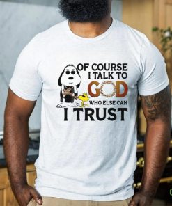 Of Course I Talk To God Who Else Can I Trust hoodie, sweater, longsleeve, shirt v-neck, t-shirt