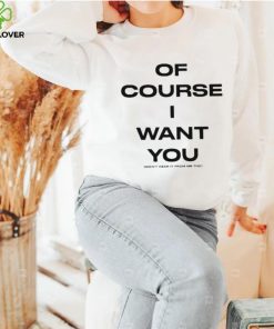 Of Course Want You Won’t Hear It From Me Tho Shirt