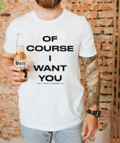 Of Course Want You Won’t Hear It From Me Tho Shirt 2 Of Course Want You Won’t Hear It From Me Tho Shirt
