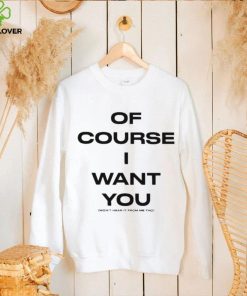 Of Course Want You Won’t Hear It From Me Tho Shirt 3 Of Course Want You Won’t Hear It From Me Tho Shirt