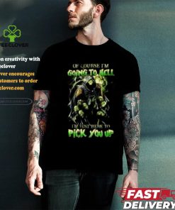 Of course im going to hell i'm just here to pick you up shirt 2 Of course im going to hell i'm just here to pick you up shirt