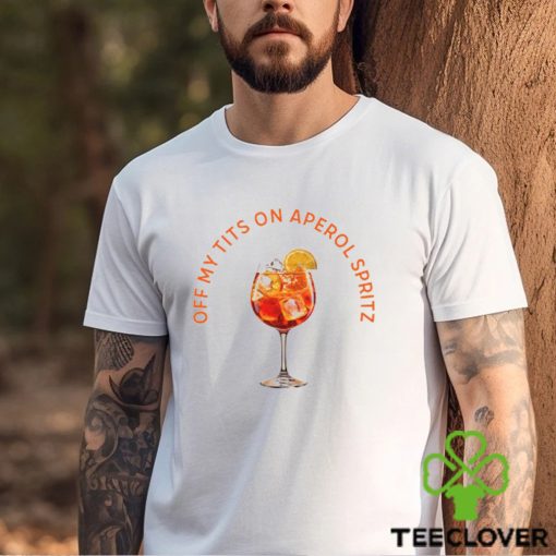 Off My Tits On Aperol Spritz T Shirt