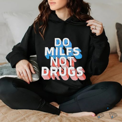 Offical Do milfs not drugs hoodie, sweater, longsleeve, shirt v-neck, t-shirt