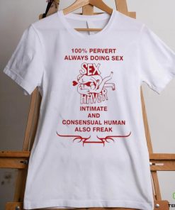 Official 100% Pervert Always Doing Sex Haver Intimate And Consensual Human Shirt