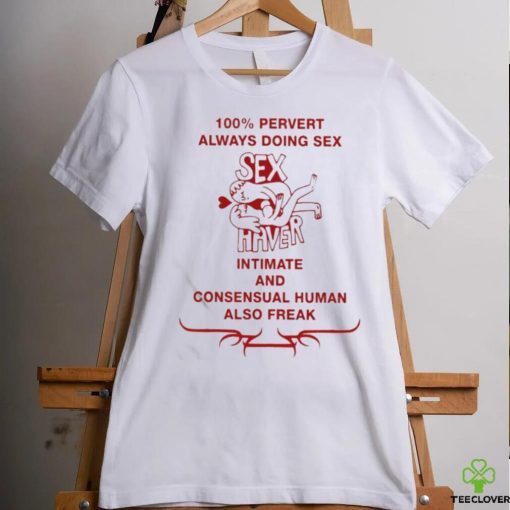 Official 100% Pervert Always Doing Sex Haver Intimate And Consensual Human Shirt