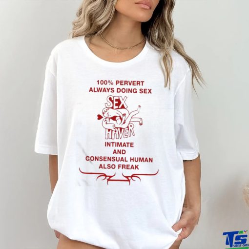Official 100% Pervert Always Doing Sex Haver Intimate And Consensual Human Shirt