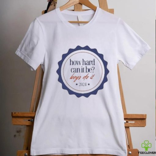 Official 2024 How Hard Can It Be Boys Do It T Shirt