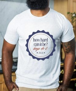 Official 2024 How Hard Can It Be Boys Do It T Shirt