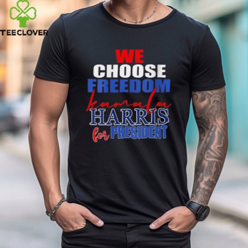 Official 2024 we choose freedom Kamala Harris for president T hoodie, sweater, longsleeve, shirt v-neck, t-shirt