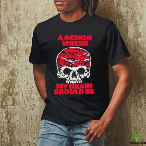 Official A Demon Where My Brain Should Be Shirt