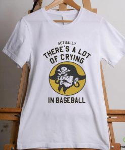 Official Actually There’s A Lot Of Crying In Baseball T shirt