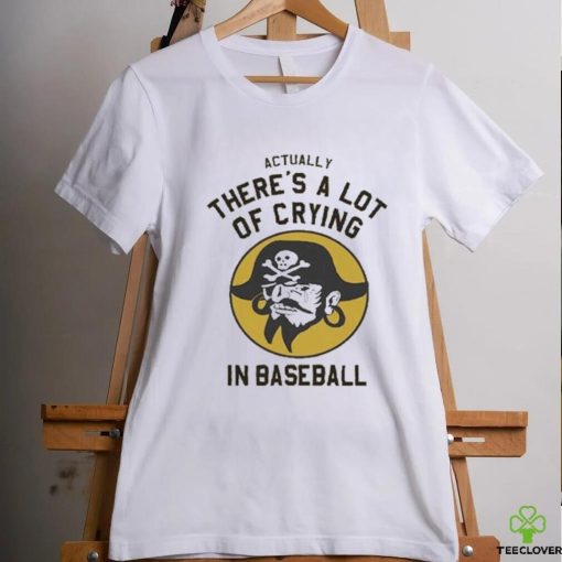 Official Actually There’s A Lot Of Crying In Baseball T shirt