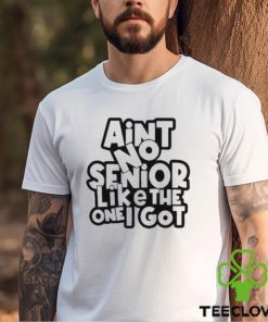 Official Ain’t No Senior Like The One Got Shirt