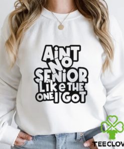 Official Ain’t No Senior Like The One Got Shirt
