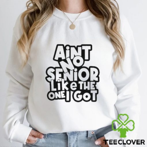 Official Ain’t No Senior Like The One Got Shirt