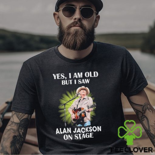 Official Alan Jackson Yes I Am Old But I Saw On Stage hoodie, sweater, longsleeve, shirt v-neck, t-shirt