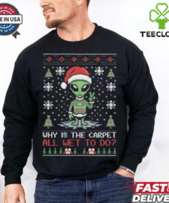 Official Alien Why Is The Carpet All Wet To Do Ugly Christmas Shirt