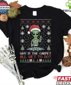 Official Alien Why Is The Carpet All Wet To Do Ugly Christmas Shirt 2 Official Alien Why Is The Carpet All Wet To Do Ugly Christmas Shirt