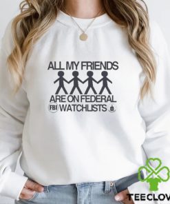 Official All My Friends Are On Federal Watchlists Fbi Cia Shirt