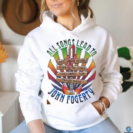 Official All songs lead to john fogerty hoodie, sweater, longsleeve, shirt v-neck, t-shirt