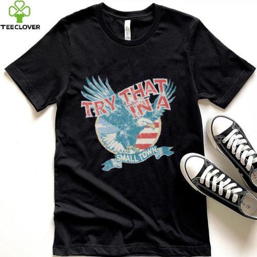 Official America Eagles Try that in a small town 2023 music hoodie, sweater, longsleeve, shirt v-neck, t-shirt