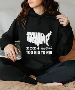 Official America Map Trump 2024 Too Big To Rig Shirt