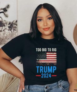 Official American Flag Too Big To Rig Saying Trump 2024, Funny Trump Quote T Shirt
