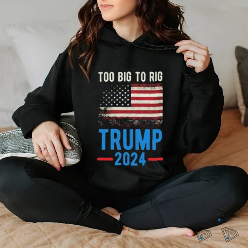Official American Flag Too Big To Rig Saying Trump 2024, Funny Trump Quote T Shirt