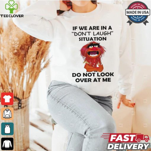 Official Animal Muppet if we are in a don’t laugh situation do not look over at me shirt