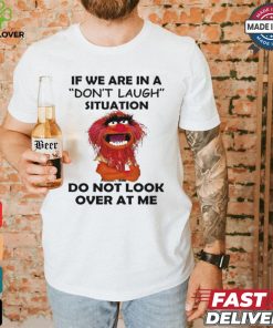 Official Animal Muppet if we are in a don’t laugh situation do not look over at me shirt