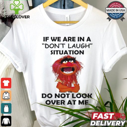 Official Animal Muppet if we are in a don’t laugh situation do not look over at me shirt