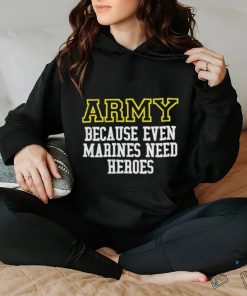 Official Army Because Even Marines Need Heroes Tee Shirt