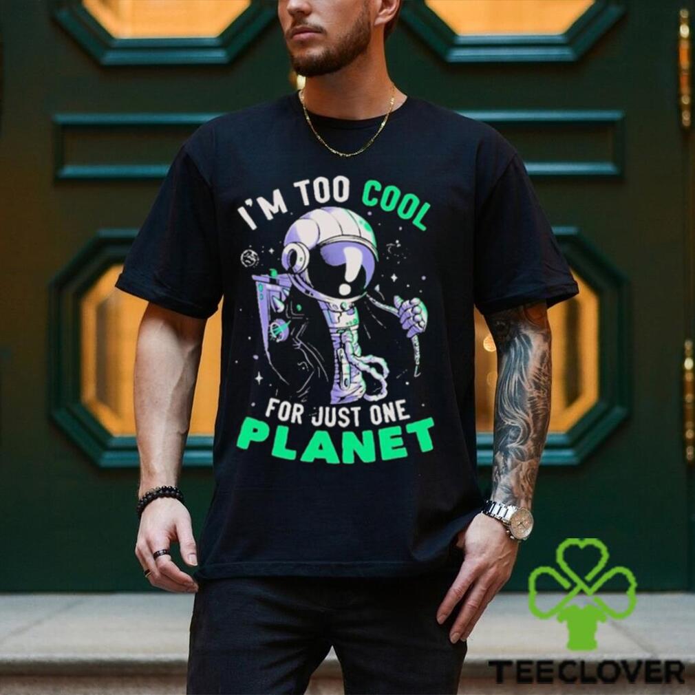 Official Astronaut I’m Too Cool For Just One Planet T shirt Official Astronaut I’m Too Cool For Just One Planet T shirt