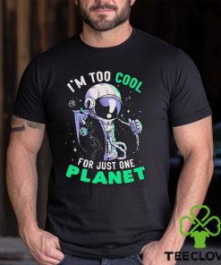 Official Astronaut I’m Too Cool For Just One Planet T shirt