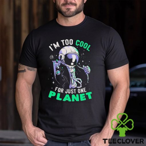 Official Astronaut I’m Too Cool For Just One Planet T shirt
