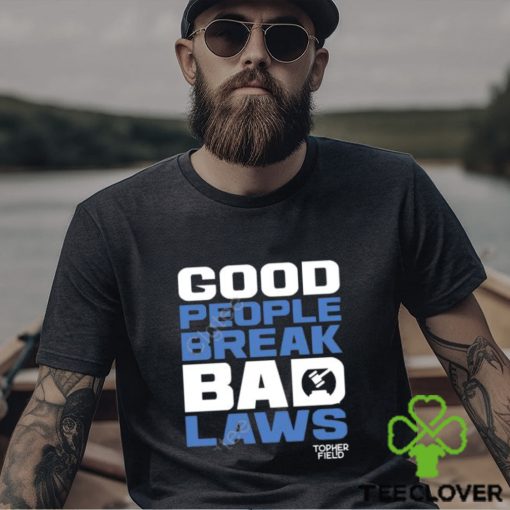 Official Aussie Bot Studio Shop Good People Break Bad Laws Topher Field Apparel hoodie, sweater, longsleeve, shirt v-neck, t-shirt