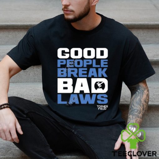 Official Aussie Bot Studio Shop Good People Break Bad Laws Topher Field Apparel hoodie, sweater, longsleeve, shirt v-neck, t-shirt