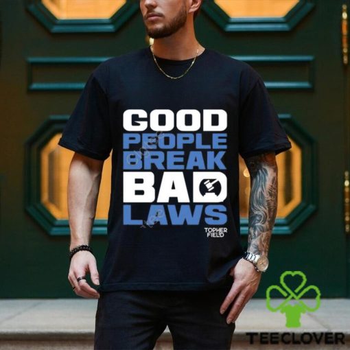 Official Aussie Bot Studio Shop Good People Break Bad Laws Topher Field Apparel hoodie, sweater, longsleeve, shirt v-neck, t-shirt