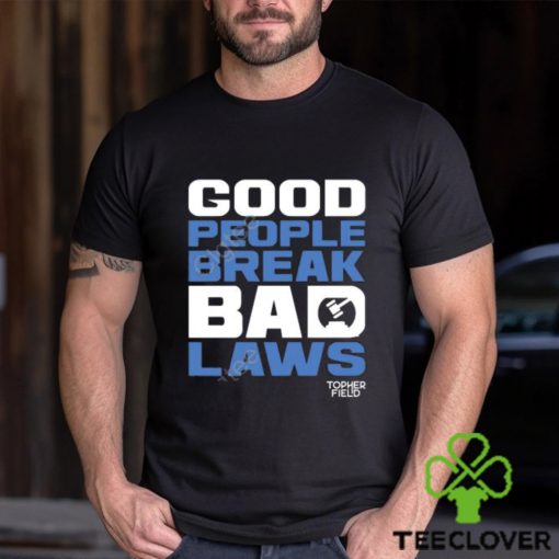 Official Aussie Bot Studio Shop Good People Break Bad Laws Topher Field Apparel hoodie, sweater, longsleeve, shirt v-neck, t-shirt